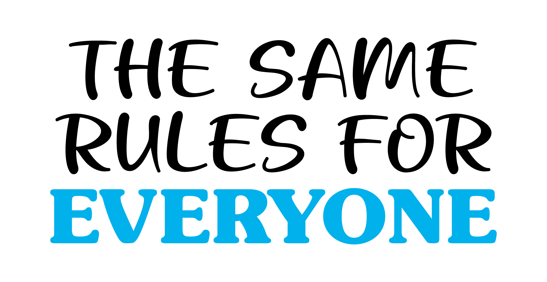 Same rules. Same accountability. Everyone.